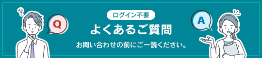 よくあるご質問 お問い合わせの前にご一読ください。